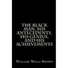 The Black Man, His Antecedents, His Genius, and His Achievements