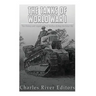 The Tanks of World War I: The History and Legacy of Tank Warfare during the Great War