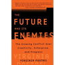 The Future and Its Enemies: The Growing Conflict Over Creativity, Enterprise, and Progress