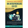 Financial Intelligence: An Entrepreneurs Guide on Mastering the Game of Money and Building Real Financial Freedom in Business Volume 1