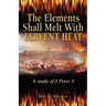 The Elements Shall Melt With Fervent Heat: A Study of 2 Peter 3