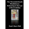 The Threefold Death, Mindfulness: Wakening to the Law of Reversibility: Quick Guides to Ancient Wisdom Series, No 3