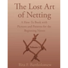 The Lost Art of Netting: A How-To Book with Pictures and Patterns for the Beginning Netter