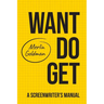 Want Do Get: A Screenwriters Manual