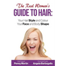 The Real Woman's Guide to Hair: Simple Tips for Your Hair Style and Colour and Face and Body Shape