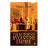 The History of Byzantine Empire: 328-1453: Foundation of Constantinople, Organization of the Eastern Roman Empire, The Greatest Emperors & Dynasties: