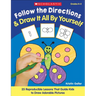 Follow the Directions & Draw It All by Yourself!: 25 Reproducible Lessons That Guide Kids to Draw Adorable Pictures