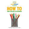 How To Draw Cartoons For Beginners: Your Step-By-Step Guide To Drawing Cartoons For Beginners