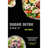 Sugar Detox Diet: Easy Meal Plans and Healthy Everyday Recipes for Staying Sugar Free (30 + Recipes to Satisfy Your Cravings)