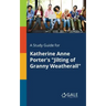 A Study Guide for Katherine Anne Porter's "Jilting of Granny Weatherall"