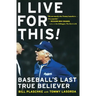 I Live for This: Baseball's Last True Believer