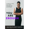 You Are Enough: A Guide to Love, Joy, Peace, Freedom and Acceptance