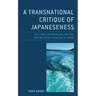 A Transnational Critique of Japaneseness: Cultural Nationalism, Racism, and Multiculturalism in Japan