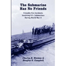 The Submarine Has No Friends: Friendly Fire Incidents Involving U.S. Submarines During World War II