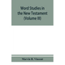 Word studies in the New Testament (Volume III)
