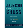 Leadership in the Way of the Cross: Forging Ministry from the Crucible of Crisis