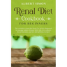 Renal Diet Cookbook for Beginners: The Complete Renal Diet Book for Newly Diagnosed to Manage Kidney Disease with Only Low Sodium, Low Potassium and L