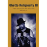 Ghetto Religiosity III: If You Don't Know, Now You Know!
