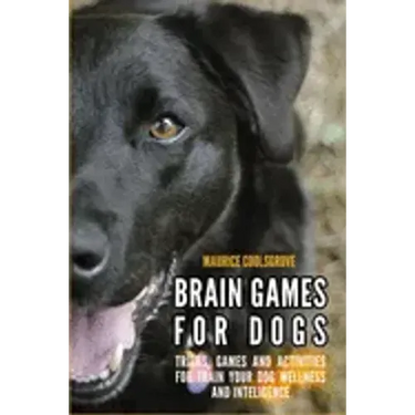Brain Games for Dogs: Tricks, Games and Activities for Train your Dog Wellness and Intelligence