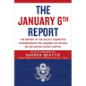 The January 6th Report: The Report of the Select Committee to Investigate the January 6th Attack on the United States Capitol