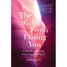 The Gifts From Losing You: Finding Meaning In Life While Living With Tragedy