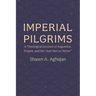 Imperial Pilgrims: A Theological Account of Augustine, Empire, and the "Just War on Terror"