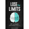 Lose the Limits: Break Your Limiting Beliefs, Become a More Productive You, Achieve Everything You Want in Life