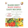 Dash Diet Made Simple: EASY RECIPES TO LOWER BLOOD PRESSURE AND LOSE WEIGHT: "100 Easy, Low-Sodium Recipes for Quick and Healthy Meals to Pre