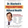 Dr. Blaylock's Prescriptions for Natural Health: 70 Remedies for Common Conditions