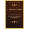 In the Master's Vineyard: Serious and Entertaining Sketches from the Life of a Lutheran Pastor
