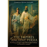 The Empires of Ancient Persia: The History and Legacy of the Achaemenids, Parthians, and Sassanids in Antiquity