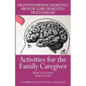 Activities for the Family Caregiver: Frontal Temporal Dementia / Frontal Lobe Dementia / Pick's Disease: How to Engage / How to Live