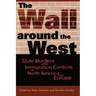 The Wall Around the West: State Borders and Immigration Controls in North America and Europe