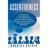Assertiveness: A Communication Skills Training Guide for an Unshakeable Mindset, Earning the Respect of Others and Standing Up for Yo