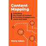 Content Mapping: Unlocking the Power of Content to Increase Engagement, Leads and Sales