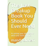 The Last Breakup Book You Should Ever Need: Or getting your shit together when your heart is broken
