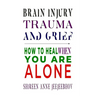 Brain Injury, Trauma, and Grief: How to Heal When You Are Alone