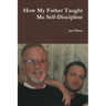 How My Father Taught Me Self-Discipline