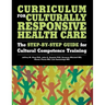 Curriculum for Culturally Responsive Health Care: The Step-By-Step Guide for Cultural Competence Training