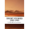 Short Stories 1902-1903: (L M Montgomery Classics Collection)