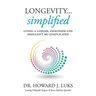 Longevity...Simplified: Living A Longer, Healthier Life Shouldn't Be Complicated