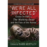 "We're All Infected": Essays on AMC's The Walking Dead and the Fate of the Human
