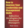 How to Improve Your Leadership and Management Skills - Effective Strategies for Business Managers