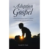 Adoption and the Gospel: A Biblical Foundation for Adoption as Ministry