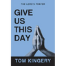 Give Us This Day: The Lord's Prayer