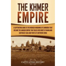 The Khmer Empire: A Captivating Guide to the Merged Kingdoms of Cambodia That Became the Angkor Empire That Ruled over Most of Mainland Southeast Asia