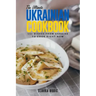 The Ultimate Ukrainian Cookbook: 111 Dishes From Ukraine To Cook Right Now