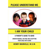 Please Understand Me, I Am Your Child
