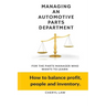 Managing An Automotive Parts Department: For the Parts Manager Who Wants to learn How to balance Profit, People and Inventory