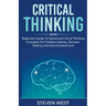 Critical Thinking: Beginners guide to advanced critical thinking concepts for problem solving, decision making and goal achievement